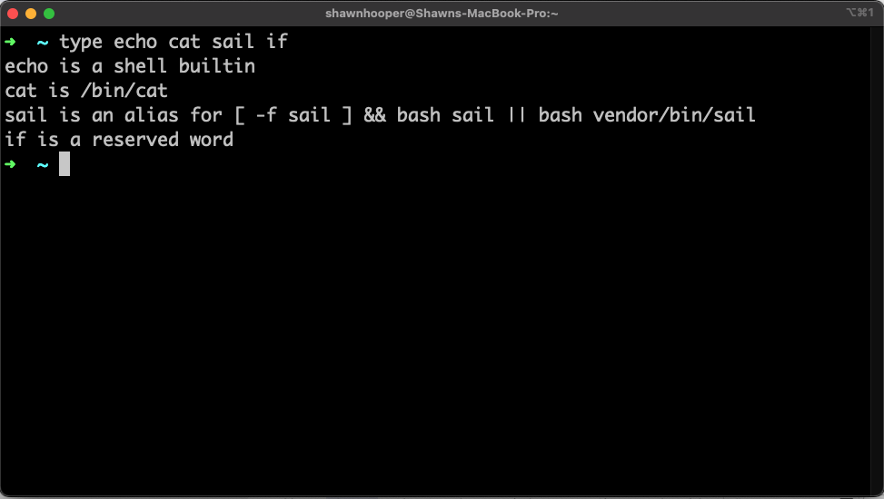 ➜ ~ type echo cat sail if echo is a shell builtin cat is /bin/cat sail is an alias for [ -f sail ] && bash sail || bash vendor/bin/sail if is a reserved word